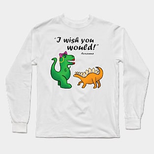 I wish you would Long Sleeve T-Shirt